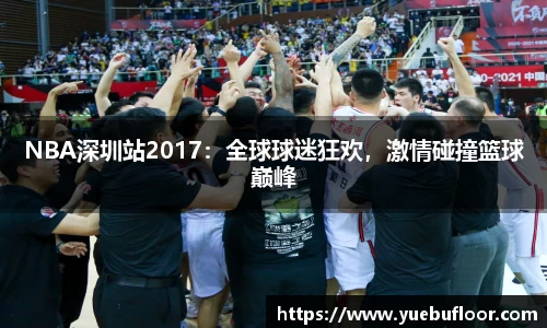 NBA深圳站2017：全球球迷狂欢，激情碰撞篮球巅峰